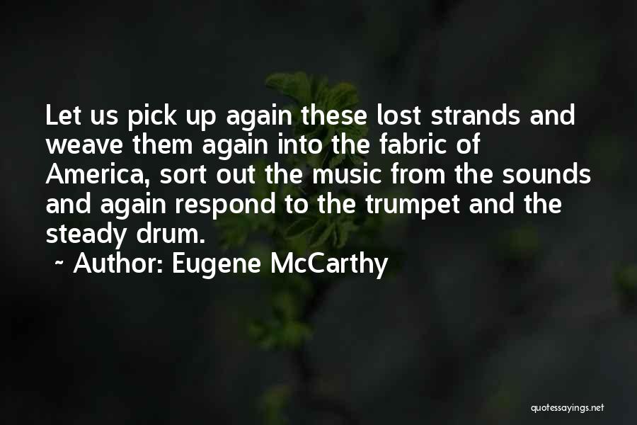 Eugene McCarthy Quotes: Let Us Pick Up Again These Lost Strands And Weave Them Again Into The Fabric Of America, Sort Out The