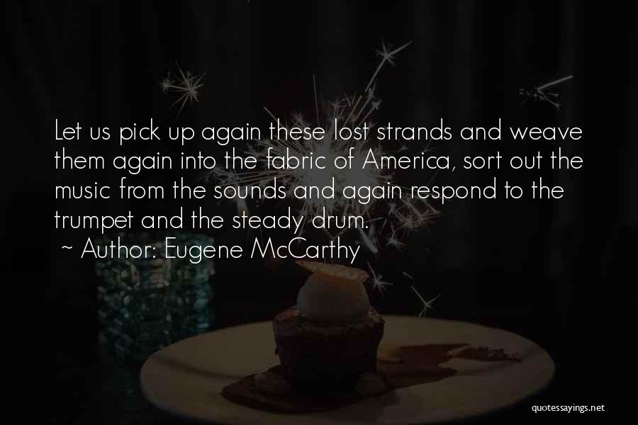 Eugene McCarthy Quotes: Let Us Pick Up Again These Lost Strands And Weave Them Again Into The Fabric Of America, Sort Out The