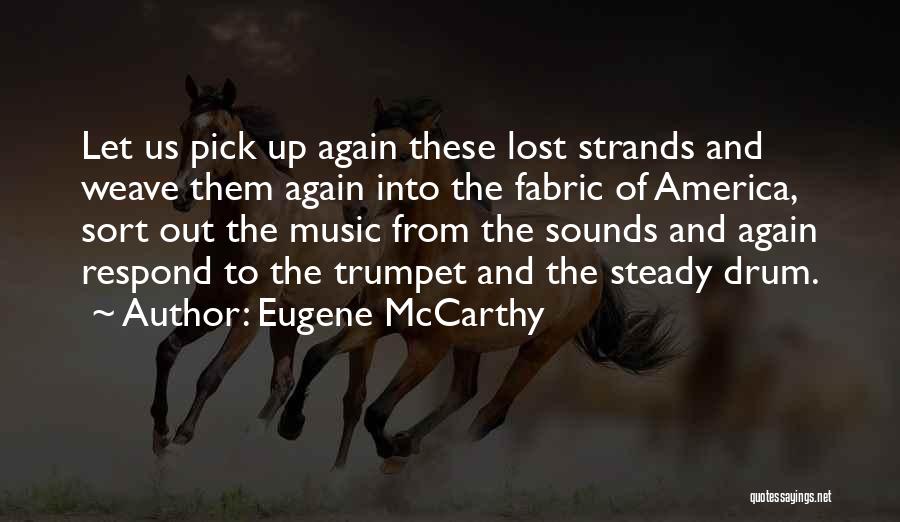 Eugene McCarthy Quotes: Let Us Pick Up Again These Lost Strands And Weave Them Again Into The Fabric Of America, Sort Out The