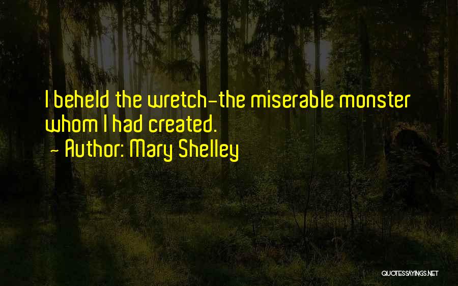 Mary Shelley Quotes: I Beheld The Wretch-the Miserable Monster Whom I Had Created.