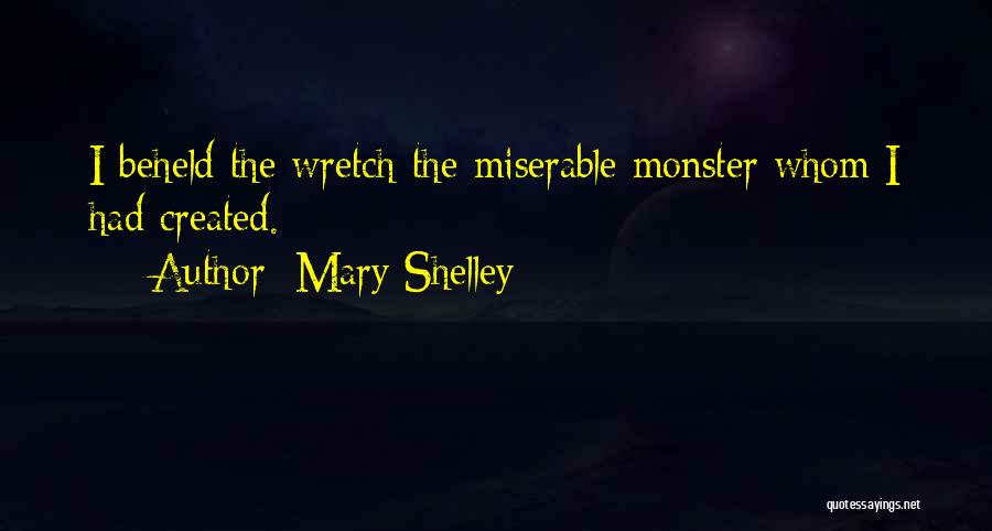 Mary Shelley Quotes: I Beheld The Wretch-the Miserable Monster Whom I Had Created.