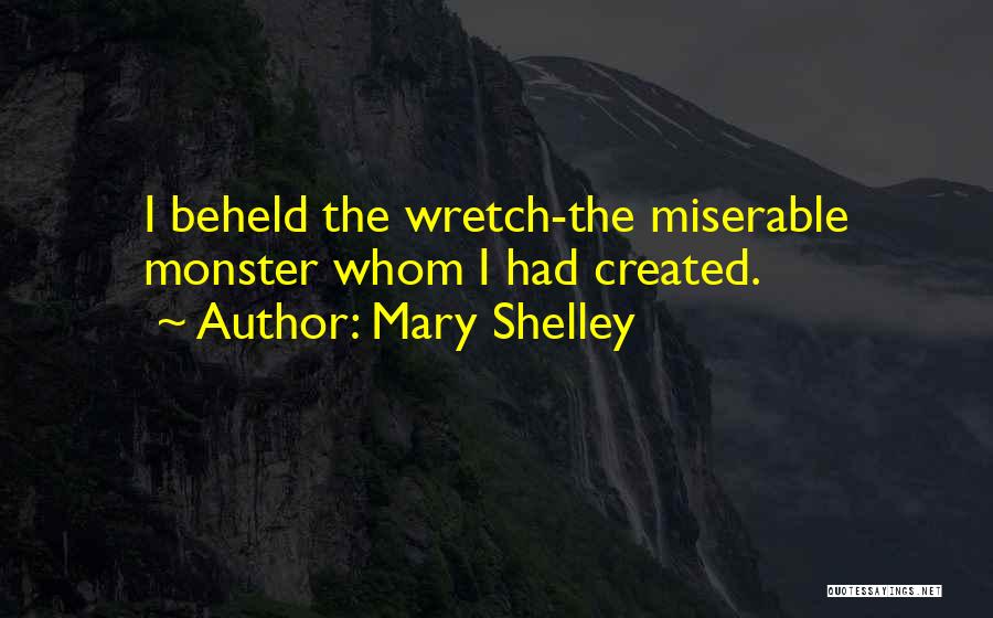 Mary Shelley Quotes: I Beheld The Wretch-the Miserable Monster Whom I Had Created.