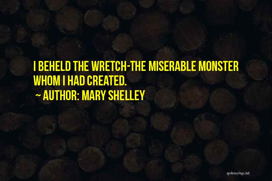 Mary Shelley Quotes: I Beheld The Wretch-the Miserable Monster Whom I Had Created.