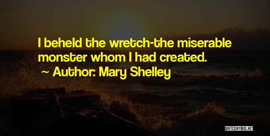 Mary Shelley Quotes: I Beheld The Wretch-the Miserable Monster Whom I Had Created.