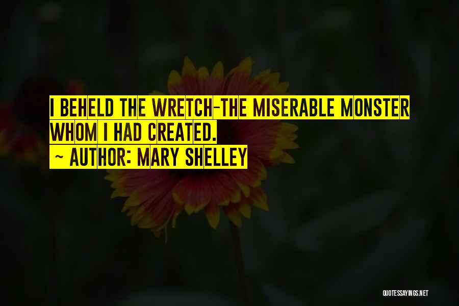 Mary Shelley Quotes: I Beheld The Wretch-the Miserable Monster Whom I Had Created.