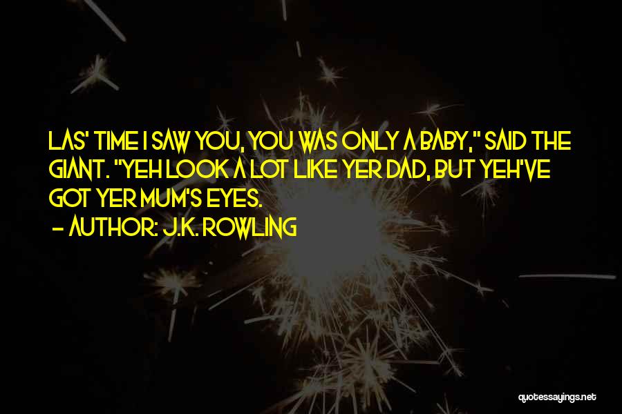 J.K. Rowling Quotes: Las' Time I Saw You, You Was Only A Baby, Said The Giant. Yeh Look A Lot Like Yer Dad,