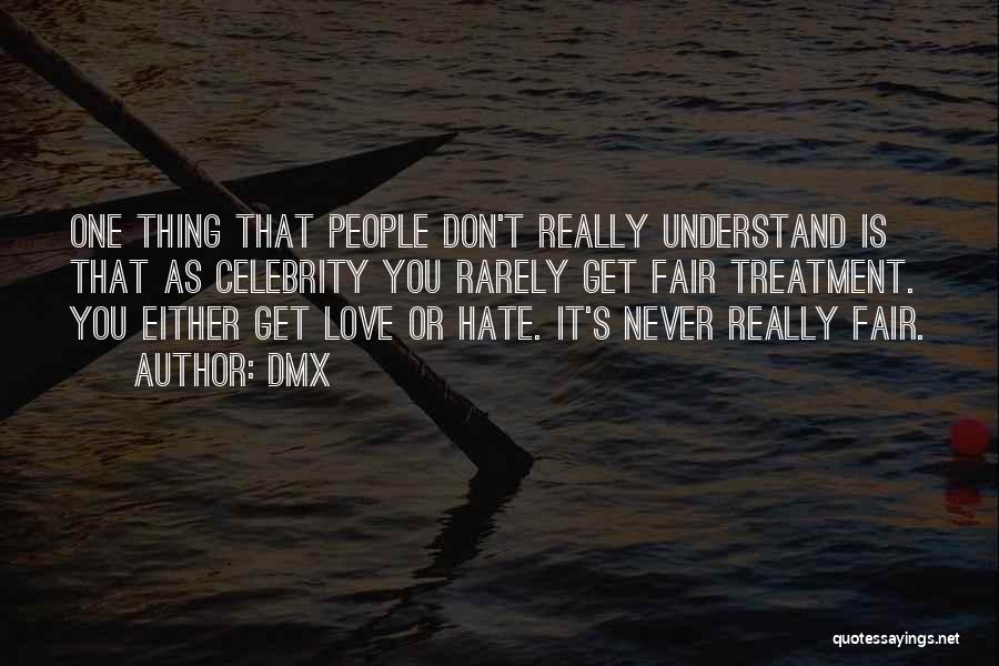 DMX Quotes: One Thing That People Don't Really Understand Is That As Celebrity You Rarely Get Fair Treatment. You Either Get Love