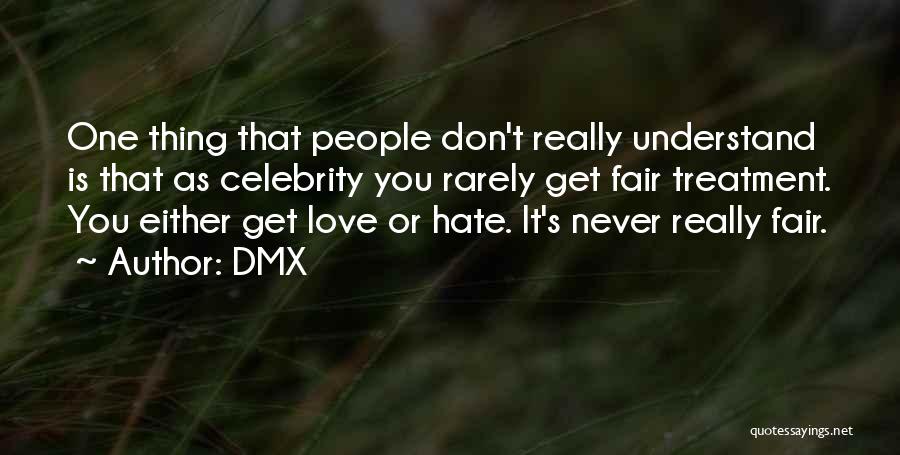 DMX Quotes: One Thing That People Don't Really Understand Is That As Celebrity You Rarely Get Fair Treatment. You Either Get Love