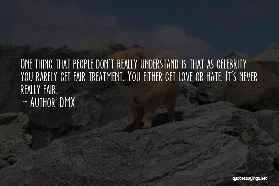 DMX Quotes: One Thing That People Don't Really Understand Is That As Celebrity You Rarely Get Fair Treatment. You Either Get Love