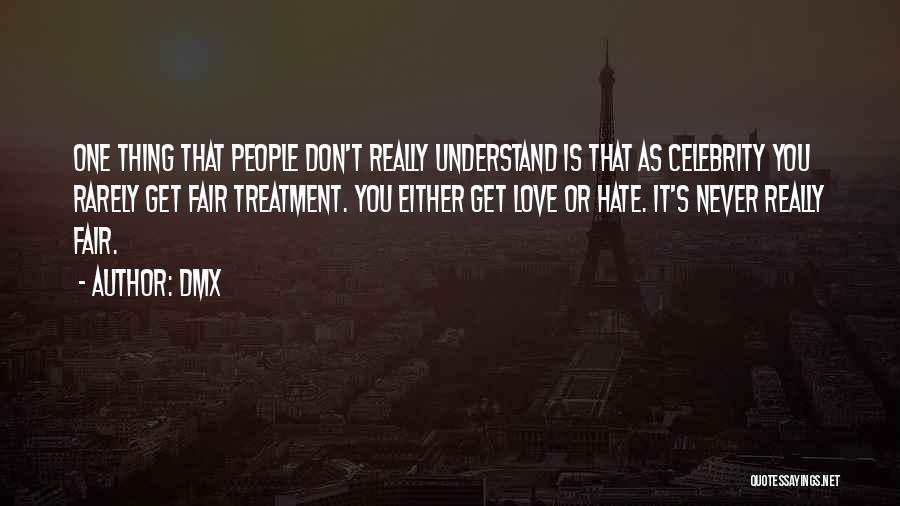DMX Quotes: One Thing That People Don't Really Understand Is That As Celebrity You Rarely Get Fair Treatment. You Either Get Love