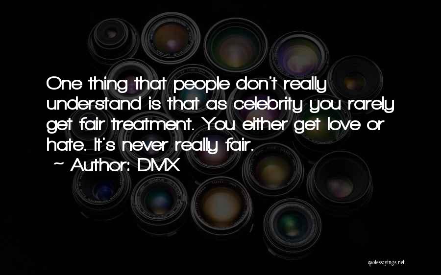 DMX Quotes: One Thing That People Don't Really Understand Is That As Celebrity You Rarely Get Fair Treatment. You Either Get Love