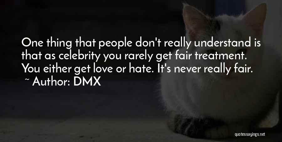 DMX Quotes: One Thing That People Don't Really Understand Is That As Celebrity You Rarely Get Fair Treatment. You Either Get Love