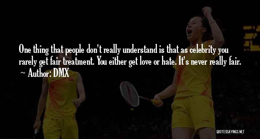 DMX Quotes: One Thing That People Don't Really Understand Is That As Celebrity You Rarely Get Fair Treatment. You Either Get Love