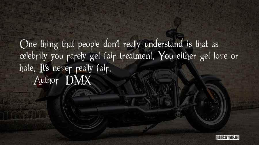 DMX Quotes: One Thing That People Don't Really Understand Is That As Celebrity You Rarely Get Fair Treatment. You Either Get Love