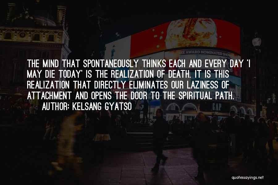 Kelsang Gyatso Quotes: The Mind That Spontaneously Thinks Each And Every Day 'i May Die Today' Is The Realization Of Death. It Is