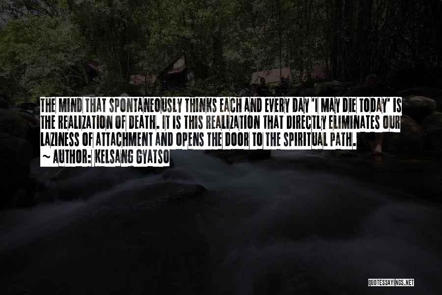 Kelsang Gyatso Quotes: The Mind That Spontaneously Thinks Each And Every Day 'i May Die Today' Is The Realization Of Death. It Is