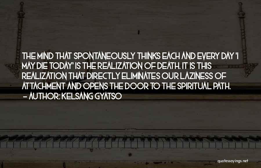 Kelsang Gyatso Quotes: The Mind That Spontaneously Thinks Each And Every Day 'i May Die Today' Is The Realization Of Death. It Is