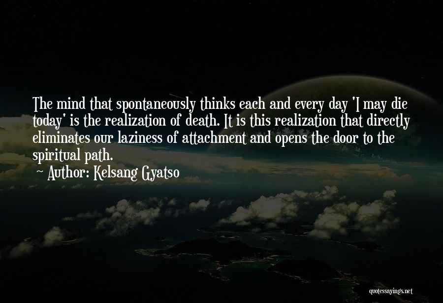 Kelsang Gyatso Quotes: The Mind That Spontaneously Thinks Each And Every Day 'i May Die Today' Is The Realization Of Death. It Is