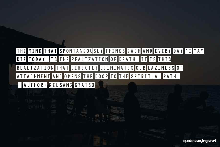 Kelsang Gyatso Quotes: The Mind That Spontaneously Thinks Each And Every Day 'i May Die Today' Is The Realization Of Death. It Is