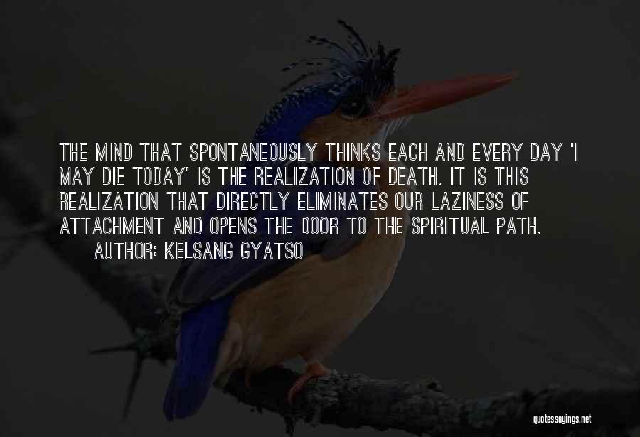 Kelsang Gyatso Quotes: The Mind That Spontaneously Thinks Each And Every Day 'i May Die Today' Is The Realization Of Death. It Is