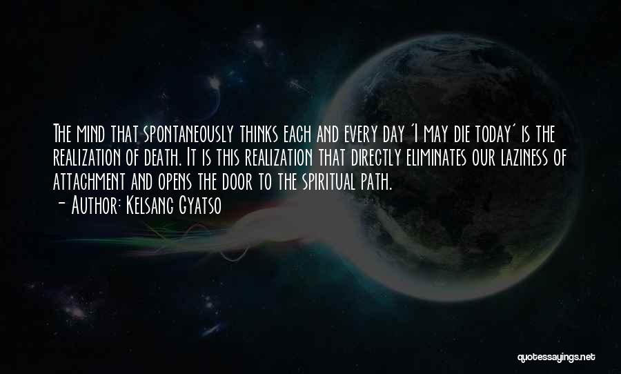 Kelsang Gyatso Quotes: The Mind That Spontaneously Thinks Each And Every Day 'i May Die Today' Is The Realization Of Death. It Is