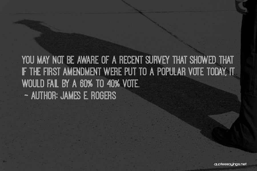 James E. Rogers Quotes: You May Not Be Aware Of A Recent Survey That Showed That If The First Amendment Were Put To A