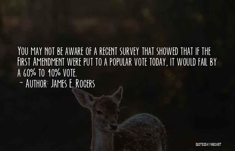 James E. Rogers Quotes: You May Not Be Aware Of A Recent Survey That Showed That If The First Amendment Were Put To A