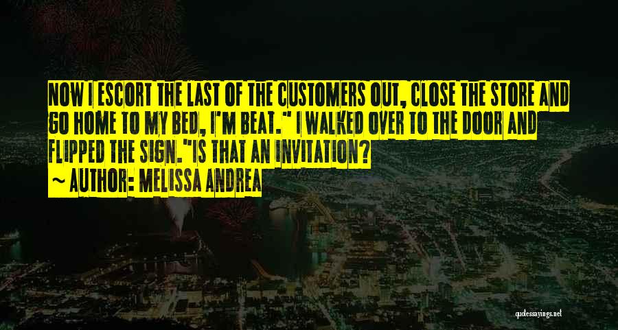 Melissa Andrea Quotes: Now I Escort The Last Of The Customers Out, Close The Store And Go Home To My Bed, I'm Beat.