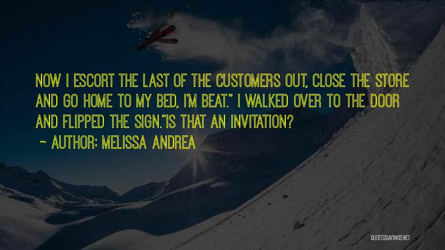 Melissa Andrea Quotes: Now I Escort The Last Of The Customers Out, Close The Store And Go Home To My Bed, I'm Beat.