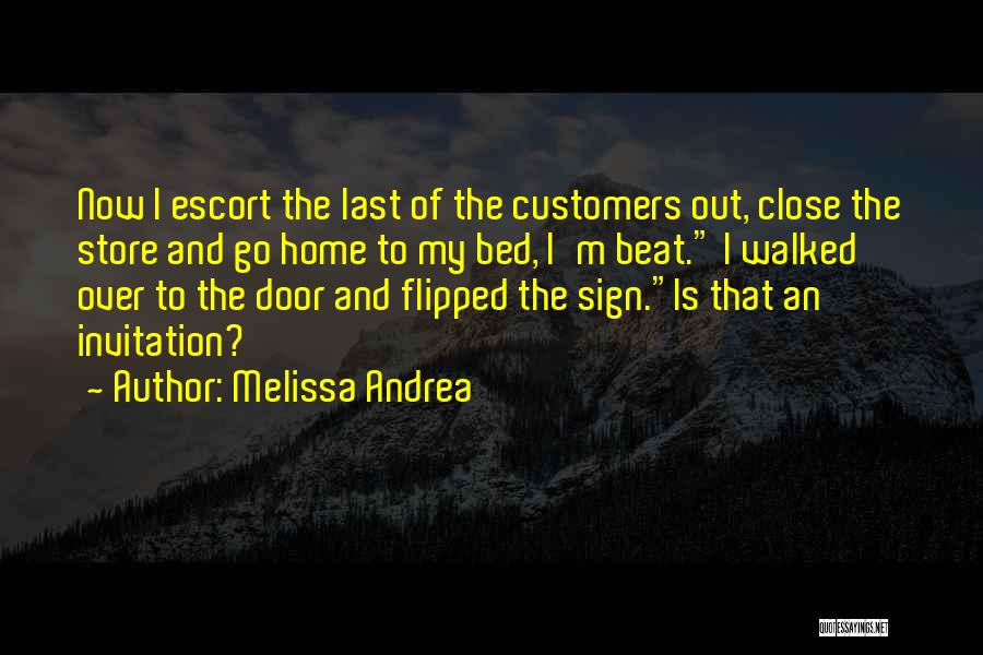 Melissa Andrea Quotes: Now I Escort The Last Of The Customers Out, Close The Store And Go Home To My Bed, I'm Beat.