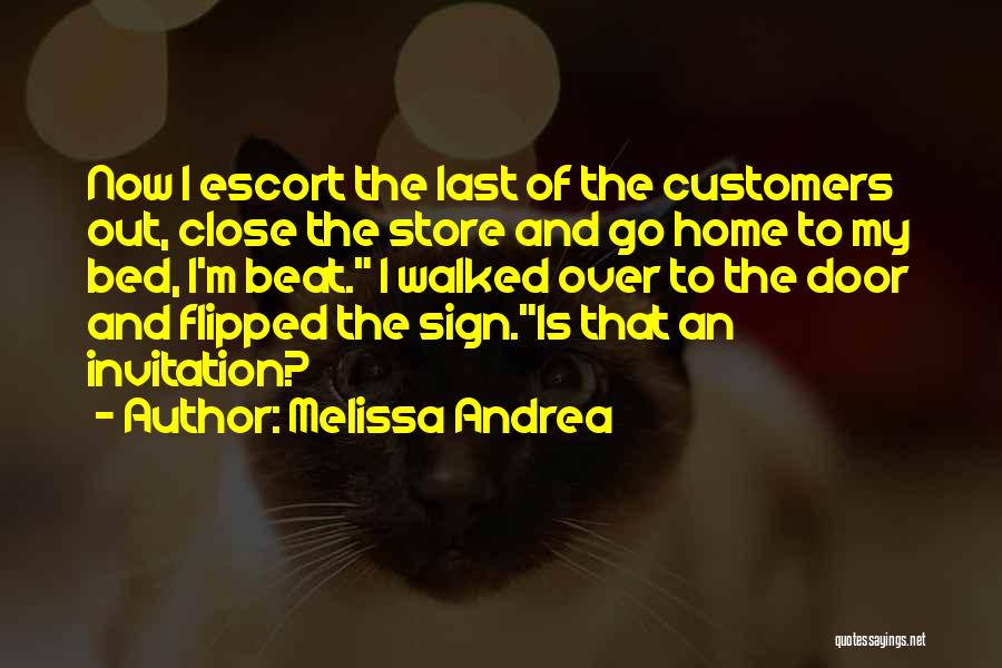 Melissa Andrea Quotes: Now I Escort The Last Of The Customers Out, Close The Store And Go Home To My Bed, I'm Beat.