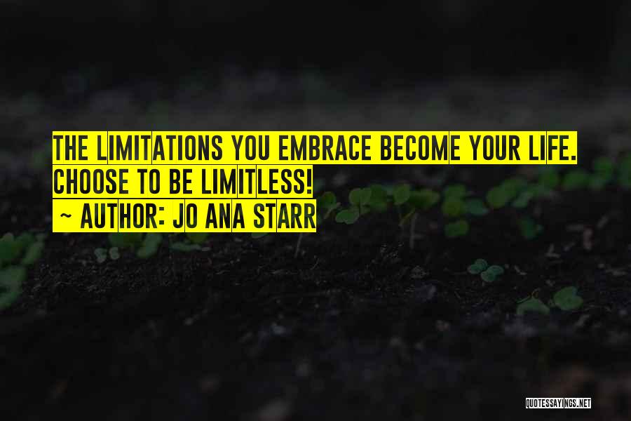 Jo Ana Starr Quotes: The Limitations You Embrace Become Your Life. Choose To Be Limitless!