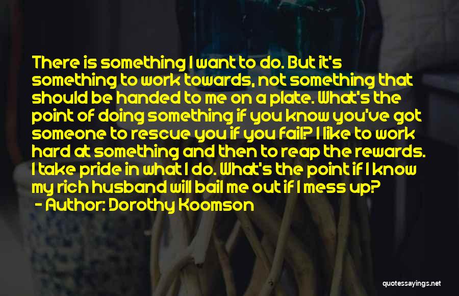 Dorothy Koomson Quotes: There Is Something I Want To Do. But It's Something To Work Towards, Not Something That Should Be Handed To