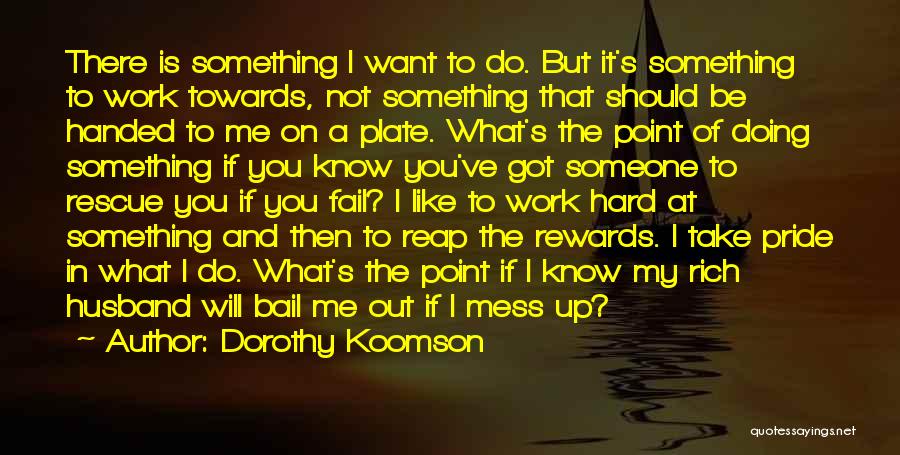 Dorothy Koomson Quotes: There Is Something I Want To Do. But It's Something To Work Towards, Not Something That Should Be Handed To