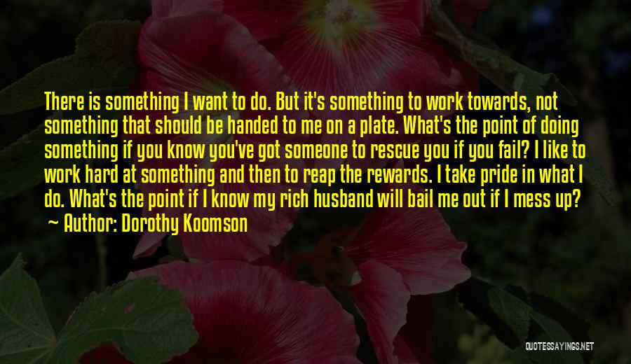 Dorothy Koomson Quotes: There Is Something I Want To Do. But It's Something To Work Towards, Not Something That Should Be Handed To