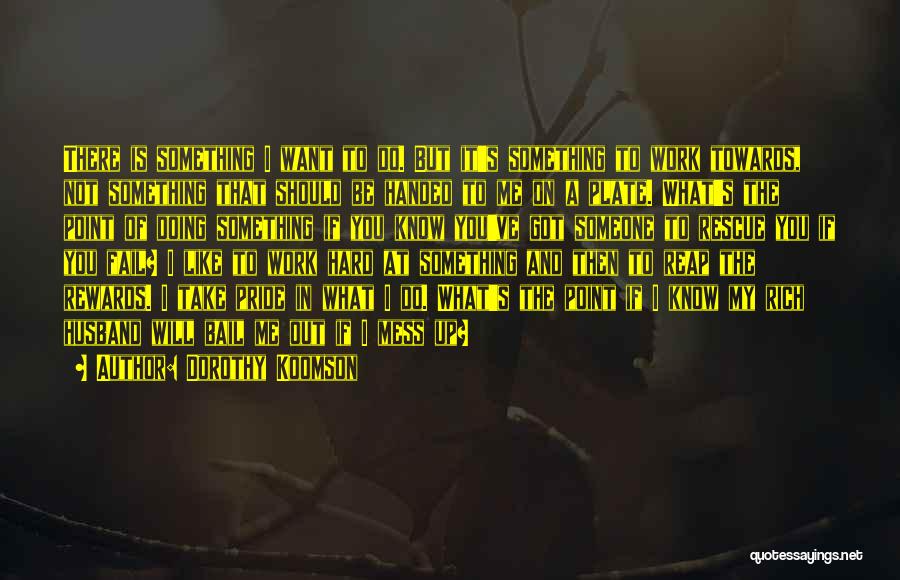 Dorothy Koomson Quotes: There Is Something I Want To Do. But It's Something To Work Towards, Not Something That Should Be Handed To