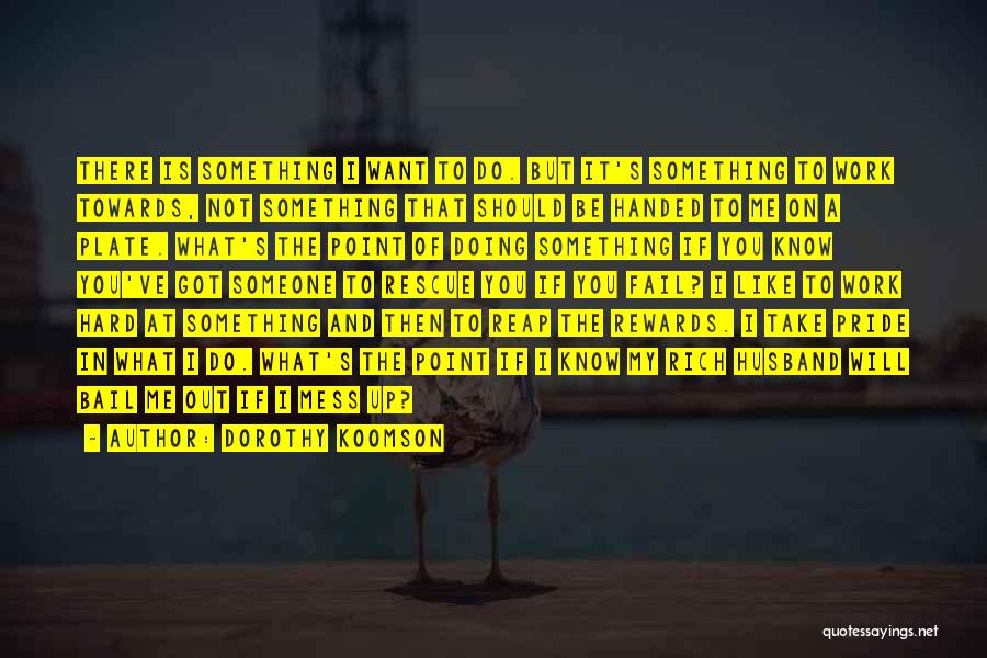Dorothy Koomson Quotes: There Is Something I Want To Do. But It's Something To Work Towards, Not Something That Should Be Handed To