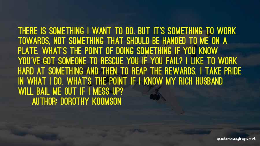 Dorothy Koomson Quotes: There Is Something I Want To Do. But It's Something To Work Towards, Not Something That Should Be Handed To