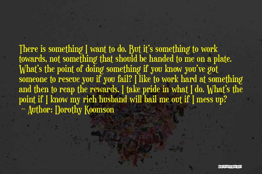 Dorothy Koomson Quotes: There Is Something I Want To Do. But It's Something To Work Towards, Not Something That Should Be Handed To