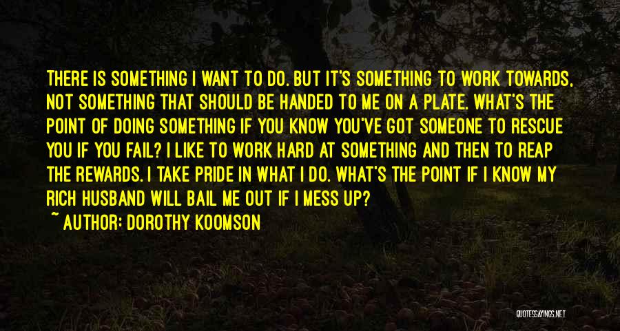 Dorothy Koomson Quotes: There Is Something I Want To Do. But It's Something To Work Towards, Not Something That Should Be Handed To