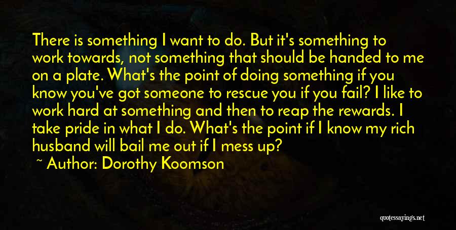 Dorothy Koomson Quotes: There Is Something I Want To Do. But It's Something To Work Towards, Not Something That Should Be Handed To