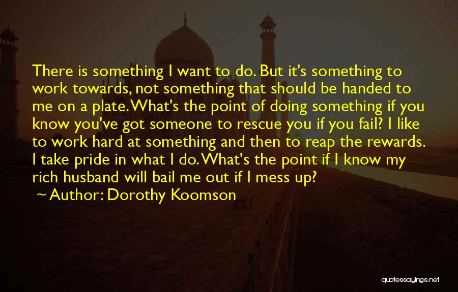 Dorothy Koomson Quotes: There Is Something I Want To Do. But It's Something To Work Towards, Not Something That Should Be Handed To