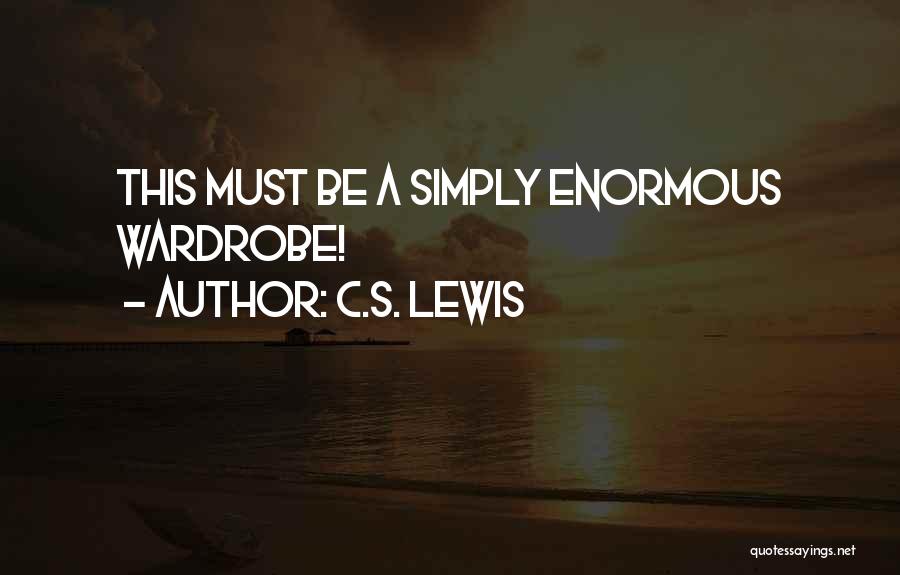 C.S. Lewis Quotes: This Must Be A Simply Enormous Wardrobe!