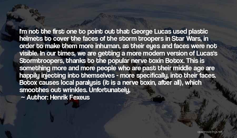 Henrik Fexeus Quotes: I'm Not The First One To Point Out That George Lucas Used Plastic Helmets To Cover The Faces Of The