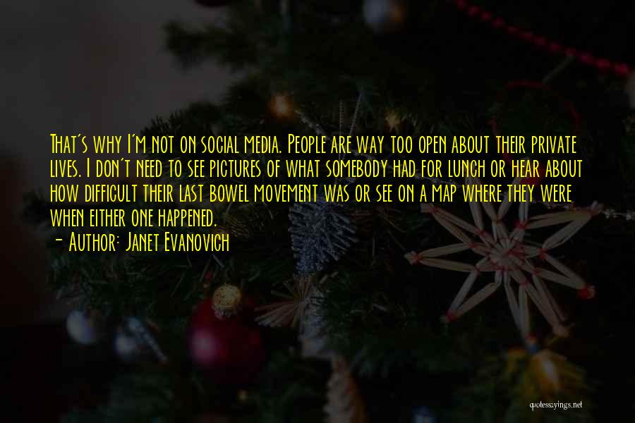 Janet Evanovich Quotes: That's Why I'm Not On Social Media. People Are Way Too Open About Their Private Lives. I Don't Need To