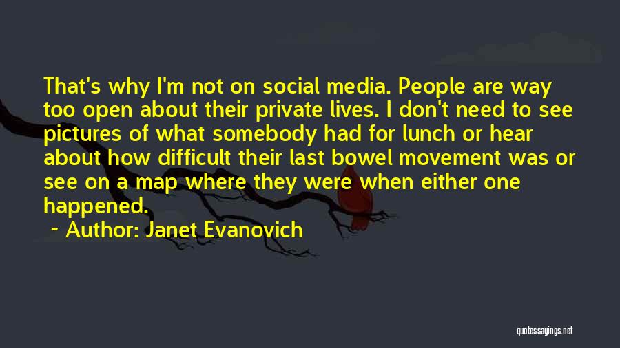 Janet Evanovich Quotes: That's Why I'm Not On Social Media. People Are Way Too Open About Their Private Lives. I Don't Need To