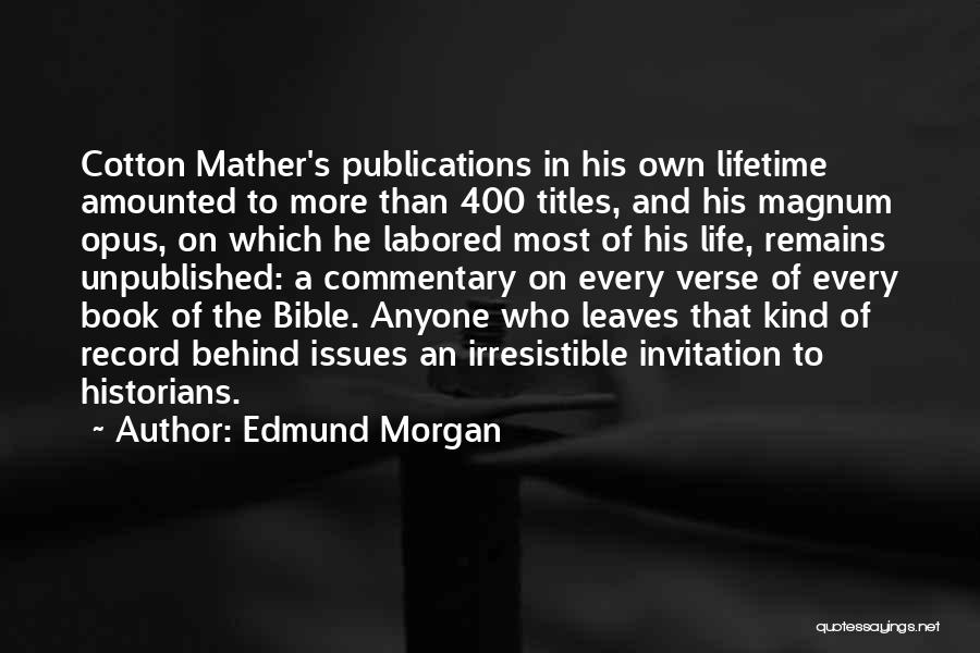 Edmund Morgan Quotes: Cotton Mather's Publications In His Own Lifetime Amounted To More Than 400 Titles, And His Magnum Opus, On Which He