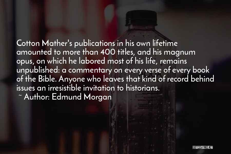 Edmund Morgan Quotes: Cotton Mather's Publications In His Own Lifetime Amounted To More Than 400 Titles, And His Magnum Opus, On Which He