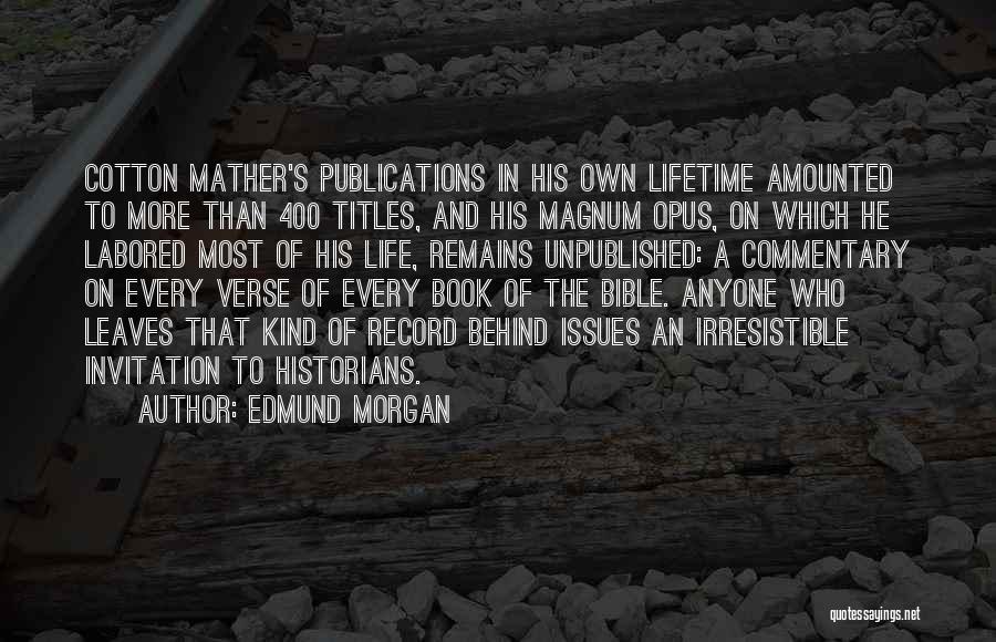 Edmund Morgan Quotes: Cotton Mather's Publications In His Own Lifetime Amounted To More Than 400 Titles, And His Magnum Opus, On Which He