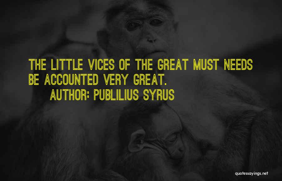 Publilius Syrus Quotes: The Little Vices Of The Great Must Needs Be Accounted Very Great.